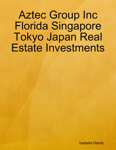 Aztec Group Inc Florida Singapore Tokyo Japan Real Estate Investments