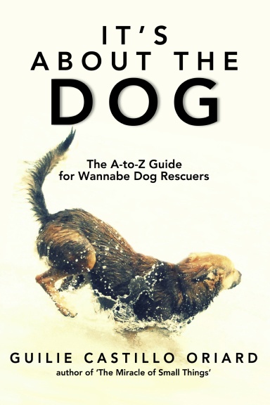 It's About the Dog - The A-Z Guide for Wannabe Dog Rescuers