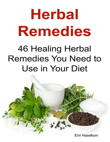 Herbal Remedies: 46 Healing Herbal Remedies You Need to Use In Your Diet