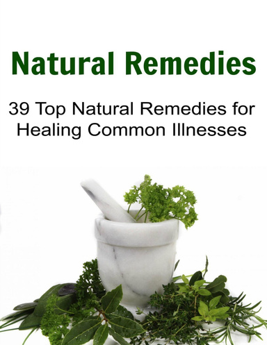 Natural Remedies 39 Top Natural Remedies for Healing Common Illnesses