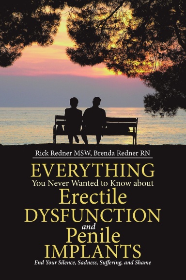Everything You Never Wanted to Know about Erectile Dysfunction and Penile Implants: End Your Silence, Sadness, Suffering, and Shame
