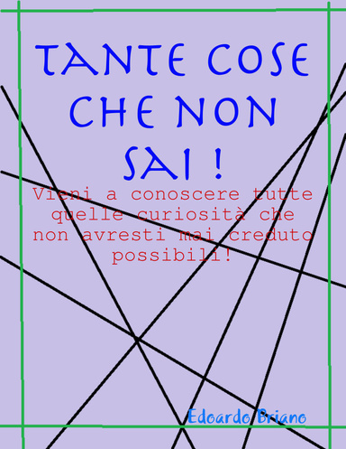 Tante cose che non sai !: vieni a conoscere tutte quelle curiosità che non avresti mai creduto possibili.