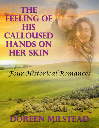 The Feeling of His Calloused Hands On Her Skin: Four Historical Romances