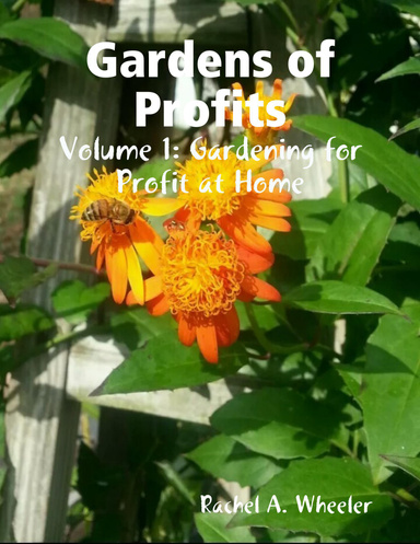 Gardens of Profits Volume 1: Gardening for Profit At Home