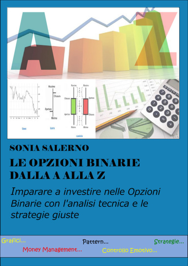 Le Opzioni Binarie dalla A alla Z: Imparare a investire nelle Opzioni Binarie con l'analisi tecnica e le strategie giuste