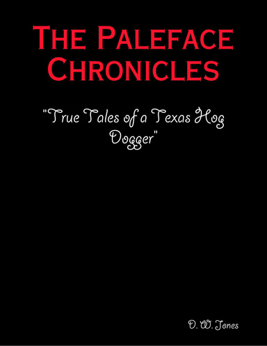 The Paleface Chronicles "True Stories of a Texas Hog Dogger"