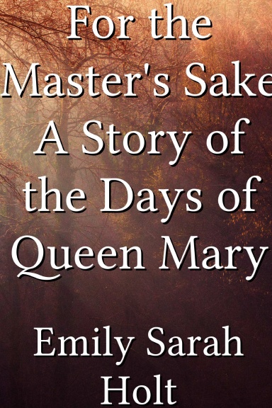For the Master's Sake A Story of the Days of Queen Mary