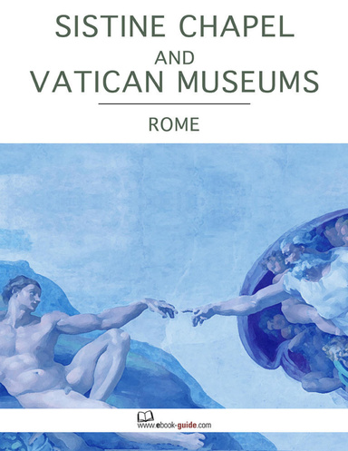 Sistine Chapel and the Vatican Museums, Rome - An Ebook Guide