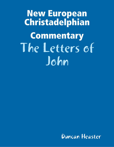 New European Christadelphian Commentary: The Letters of John