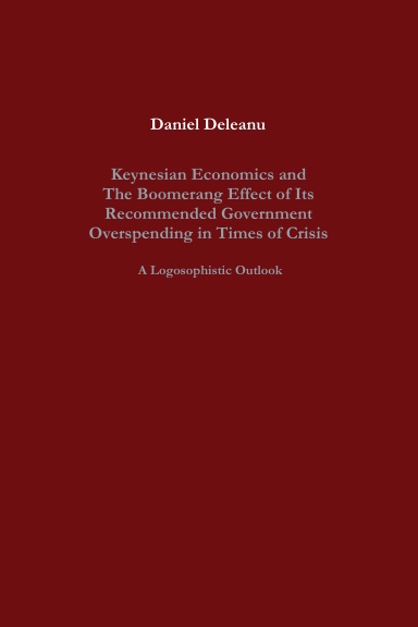 Keynesian Economics and the Boomerang Effect of Its Recommended Government Overspending in Times of Crisis: A Logosophistic Outlook