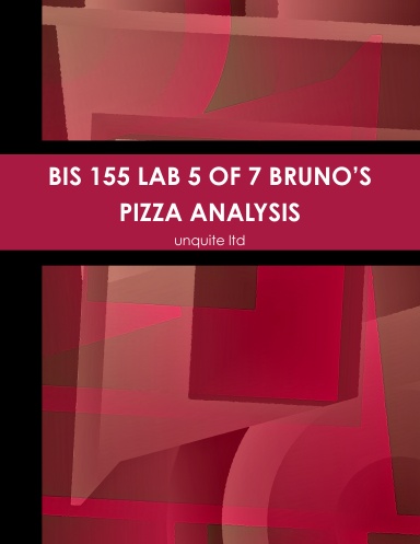 BIS 155 LAB 5 OF 7 BRUNO’S PIZZA ANALYSIS