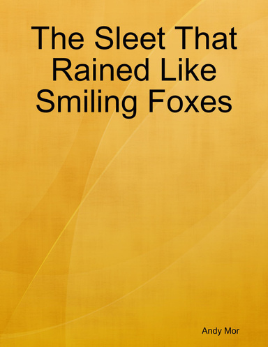 The Sleet That Rained Like Smiling Foxes
