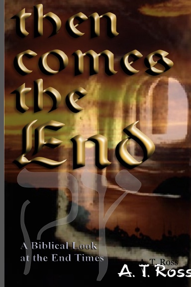 Then Comes the End: A Biblical Look at the End Times