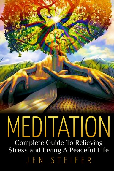 Meditation: Complete Guide To Relieving Stress and Living A Peaceful Life