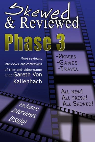Skewed and Reviewed Phase 3: More Interviews, Reviews, and confessions of a film critic.