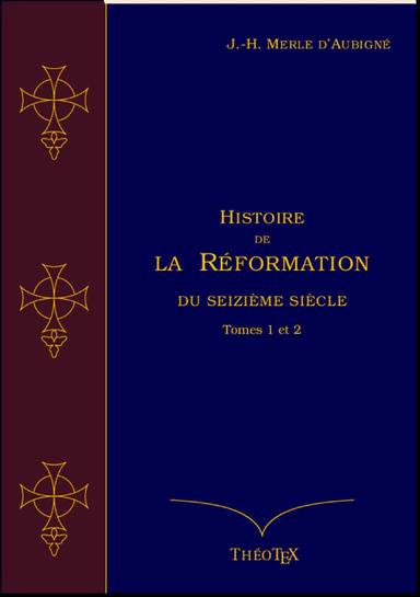 Histoire de la Réformation du seizième siècle Tomes 1 et 2