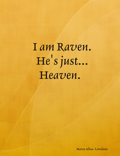 I am Raven. He's just... Heaven.