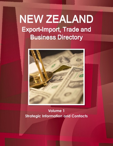 New Zealand Export-Import, Trade and Business Directory Volume 1 Strategic Information and Contacts