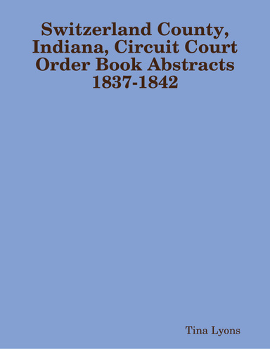 Switzerland County, Indiana, Circuit Court Order Book Abstracts 1837-1842