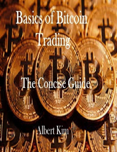 Basics of Bitcoin Trading: The Concise Guide