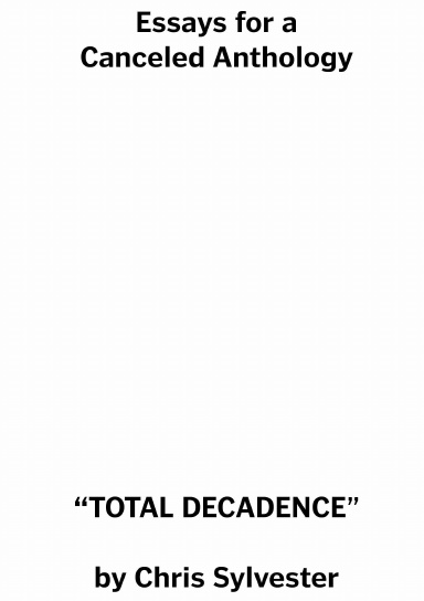 Essays for a Canceled Anthology: TOTAL DECADENCE