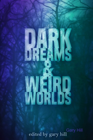 Dark Dreams and Weird Worlds: A Collection of Science Fiction and Horror Stories (Hardcover Edition)