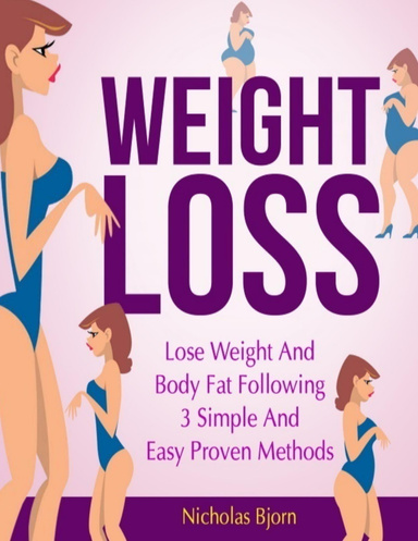 Weight Loss: Lose Weight and Body Fat Following 3 Simple and Easy Proven Methods