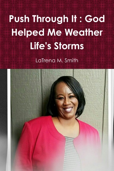 Push Through It : God Helped Me Weather Life's Storms