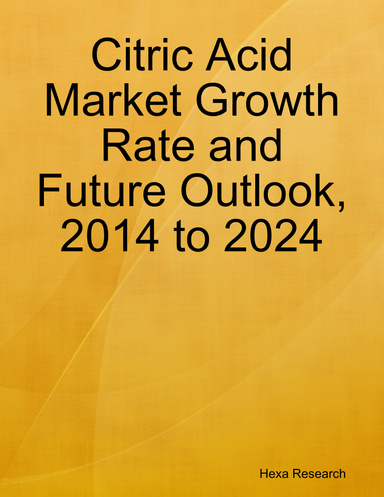 Citric Acid Market Growth Rate and Future Outlook, 2014 to 2024
