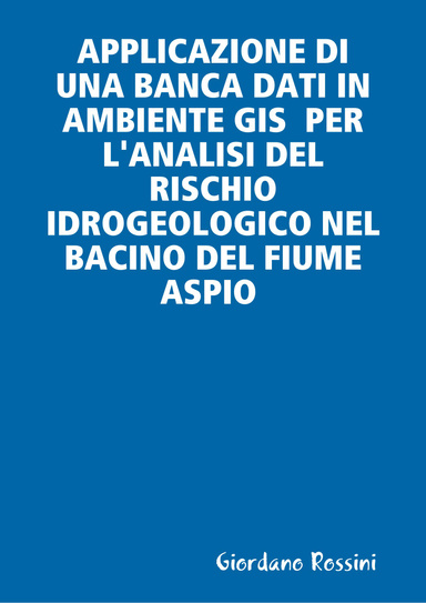APPLICAZIONE DI UNA BANCA DATI IN AMBIENTE GIS  PER L'ANALISI DEL RISCHIO IDROGEOLOGICO NEL BACINO DEL FIUME ASPIO