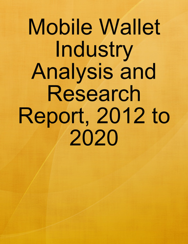Mobile Wallet Industry Analysis and Research Report, 2012 to 2020