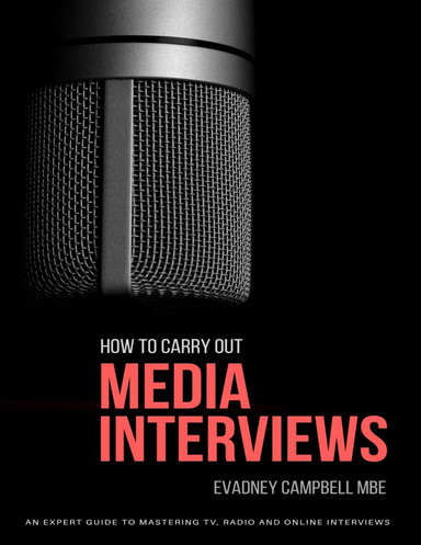 How To Carry Out Media Interviews: An Expert Guide to Mastering TV, Radio and Online Interviews