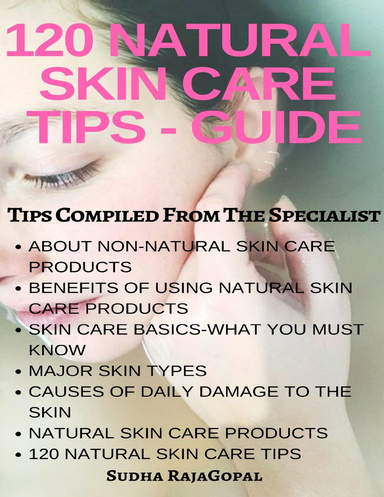 120 Natural Skin Care Tips Guide Compiled From The Specialist. (Skin Care, Skin Care Secrets, Skin Care Tips, Skin Care Routine, Skin Care Books, Skin Care Products. Testified of Admirable Results)
