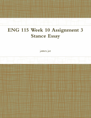 ENG 115 Week 10 Assignment 3 Stance Essay