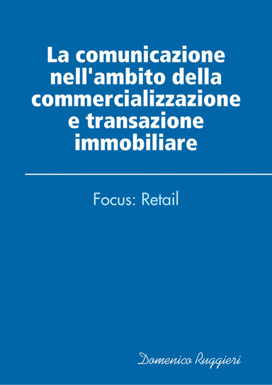 La comunicazione come strumento nell'ambito della commercializzazione e transazione immobiliare - Focus: Retail -