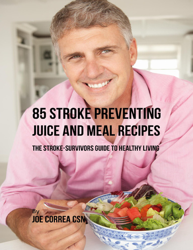 85 Stroke Preventing Juice and Meal Recipes: The Stroke Survivors Guide to Healthy Living