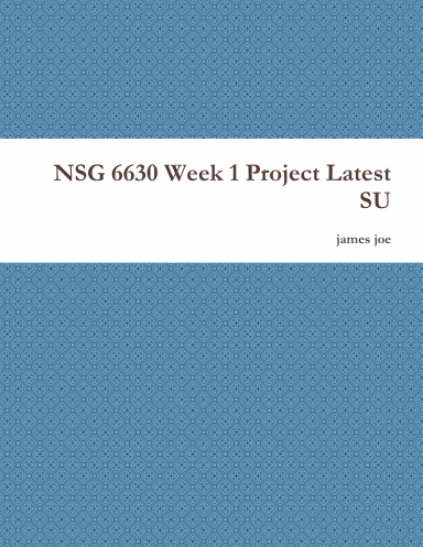 NSG 6630 Week 1 Project Latest SU
