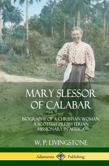 Mary Slessor of Calabar: Biography of a Christian Woman; A Scottish Presbyterian Missionary in Africa (Hardcover)