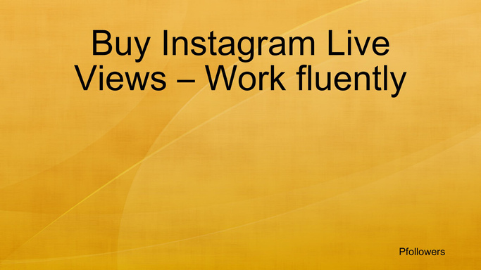 Buy Instagram Live Views – Work fluently