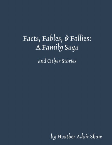 Facts, Fables & Follies: A Family Saga