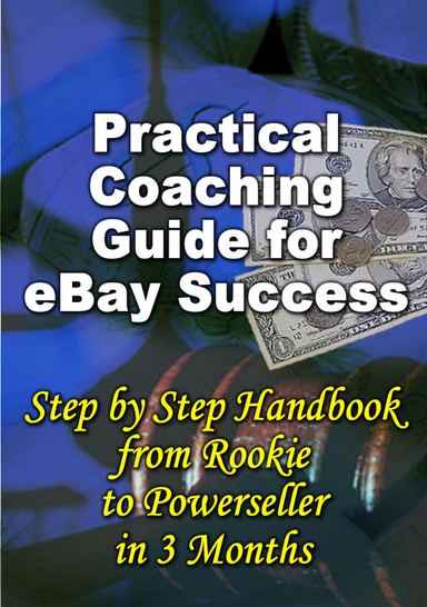 Practical Coaching Guide on eBay Success - Step by Step Handbook from Rookie to Powerseller