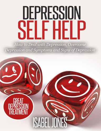 Depression Self Help: How to Deal With Depression, Overcome Depression and Symptoms and Signs of Depression