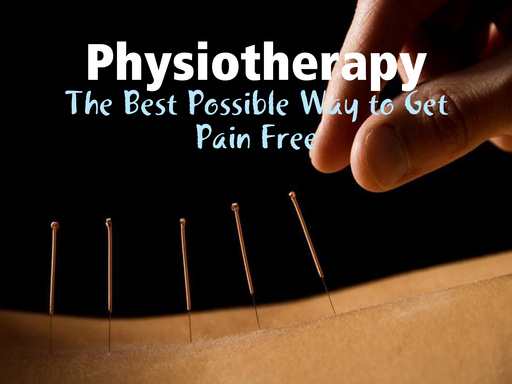 Physiotherapy - The Best Possible Way to Get Pain Free