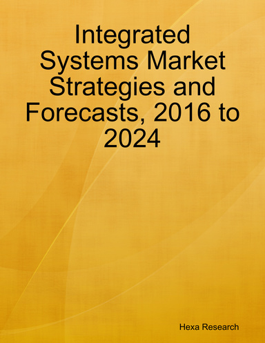 Integrated Systems Market Strategies and Forecasts, 2016 to 2024