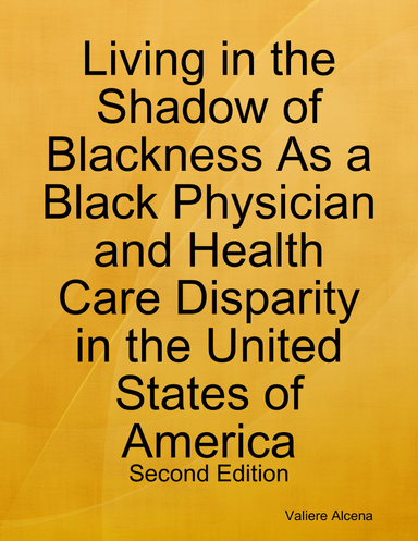 Living in the Shadow of Blackness As a Black Physician and Health Care Disparity in the United States of America: Second Edition