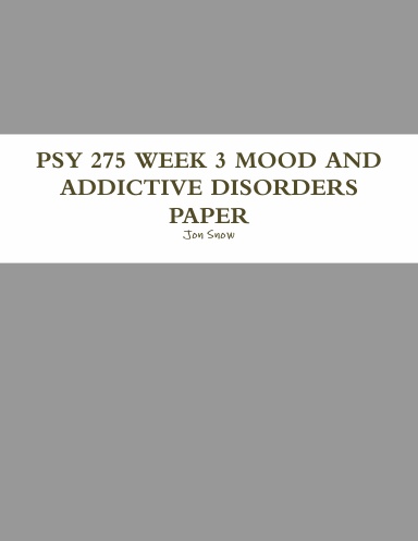 PSY 275 WEEK 3 MOOD AND ADDICTIVE DISORDERS PAPER