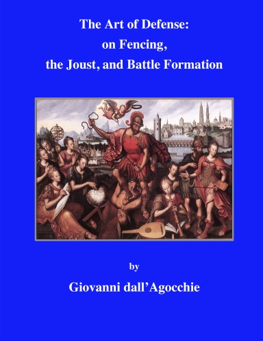 The Art of Defense: on Fencing, the Joust, and Battle Formation, by Giovanni dall’Agocchie (Paperback)