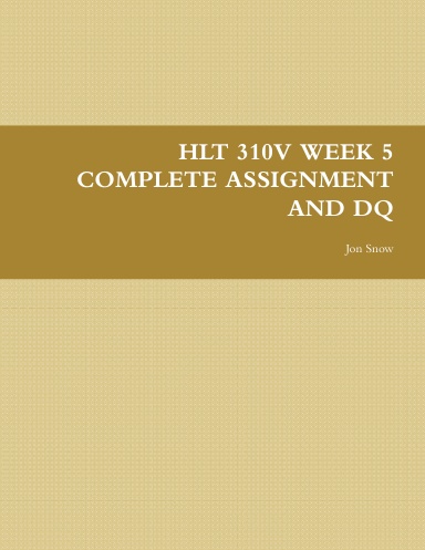 HLT 310V WEEK 5 COMPLETE ASSIGNMENT AND DQ