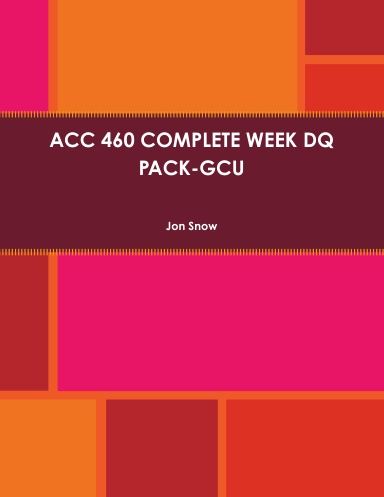 ACC 460 COMPLETE WEEK DQ PACK-GCU