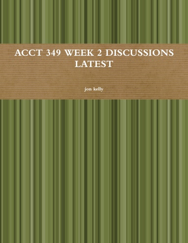 ACCT 349 WEEK 2 DISCUSSIONS LATEST